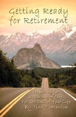 Getting Ready for Retirement: Preparing for a Quality of Life for the Rest of Your Life by Manion, Tina