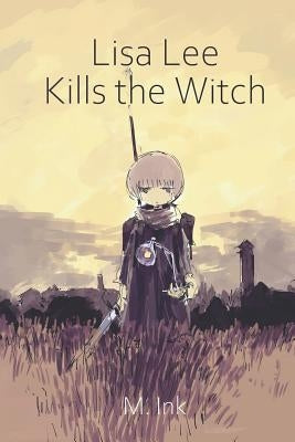 Lisa Lee Kills the Witch: A majestic story of love and friendship by Ink, M.