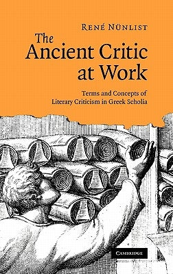 The Ancient Critic at Work: Terms and Concepts of Literary Criticism in Greek Scholia by Nünlist, René