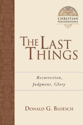 The Last Things: Resurrection, Judgment, Glory by Bloesch, Donald G.