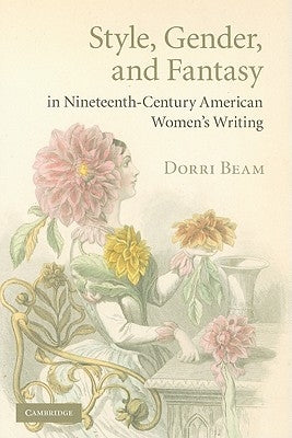Style, Gender, and Fantasy in Nineteenth-Century American Women's Writing by Beam, Dorri