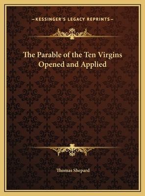The Parable of the Ten Virgins Opened and Applied by Shepard, Thomas