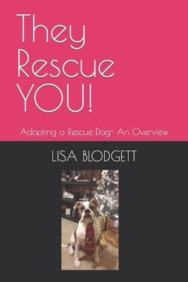 They Rescue YOU!: Adopting a Rescue Dog- An Overview by Blodgett, Lisa M.