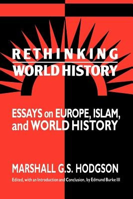 Rethinking World History: Essays on Europe, Islam and World History by Hodgson, Marshall G. S.