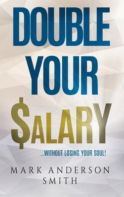 Double Your Salary: Without losing your soul by Smith, Mark Anderson