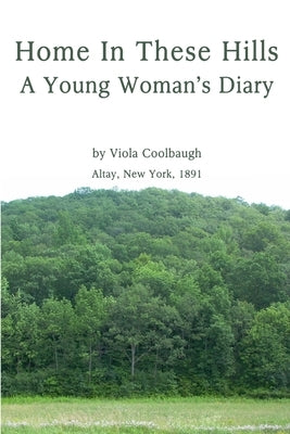 Home In These Hills - A Young Woman's Diary by Coolbaugh, Viola