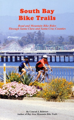 South Bay Bike Trails: Road and Mountain Bicycle Rides Through Santa Clara and Santa Cruz Counties by Boisvert, Conrad J.