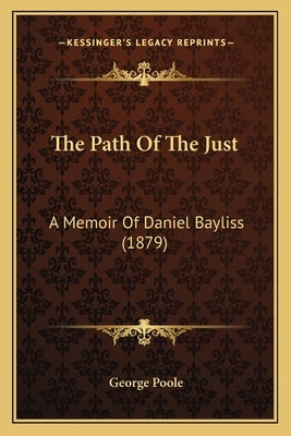 The Path Of The Just: A Memoir Of Daniel Bayliss (1879) by Poole, George