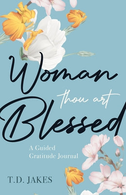 Woman, Thou Art Blessed: A Guided Gratitude Journal by Jakes, T. D.
