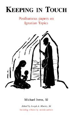 Keeping in Touch: Posthumous Papers on Ignatian Topics by Ivens, Sj Michael