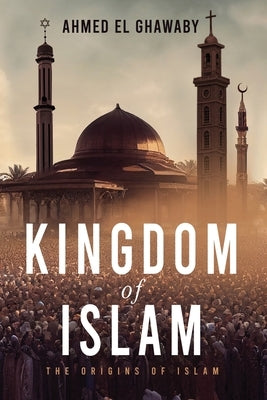 Kingdom of Islam: The Origins of Islam by El Ghawaby, Ahmed