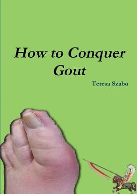 How to Conquer Gout by Szabo, Teresa