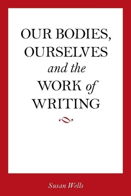 Our Bodies, Ourselves and the Work of Writing by Wells, Susan