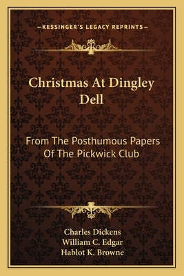 Christmas at Dingley Dell: From the Posthumous Papers of the Pickwick Club by Dickens, Charles