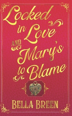 Locked in Love and Mary's to Blame: A Pride and Prejudice Variation by Breen, Bella