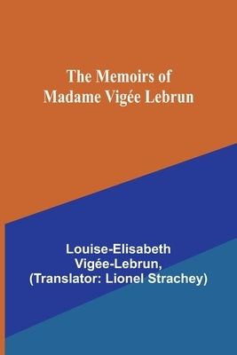 The Memoirs of Madame Vigée Lebrun by Vig&#233;e-Lebrun, Louise-Elisabeth