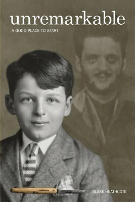 Unremarkable: A Good Place to Start by Heathcote, Blake