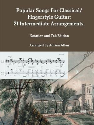 Popular Songs For Classical/ Fingerstyle Guitar: 21 Intermediate Arrangements. Notation and Tab Edition by Allan, Adrian