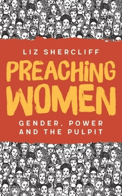 Preaching Women: Gender, Power and the Pulpit by Shercliff, Liz