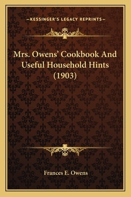 Mrs. Owens' Cookbook and Useful Household Hints (1903) by Owens, Frances E.
