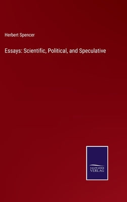 Essays: Scientific, Political, and Speculative by Spencer, Herbert