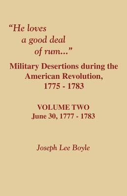 He Loves a Good Deal of Rum. Military Desertions During the American Revolution. Volume Two by Boyle, Joseph Lee