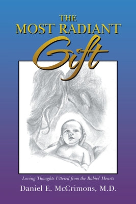 The Most Radiant Gift: Loving Thoughts Uttered from the Babies' Hearts by McCrimons, Daniel E.