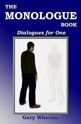 The Monologue Book: Dialogues for One by Wheeler, Gary
