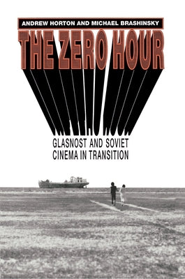 The Zero Hour: Glasnost and Soviet Cinema in Transition by Horton, Andrew