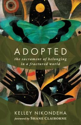Adopted: The Sacrament of Belonging in a Fractured World by Nikondeha, Kelley