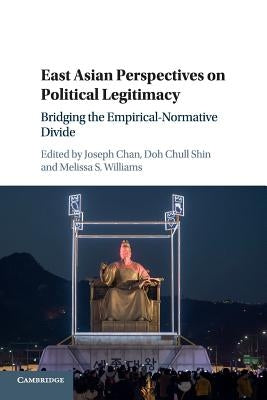 East Asian Perspectives on Political Legitimacy: Bridging the Empirical-Normative Divide by Chan, Joseph