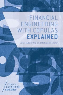 Financial Engineering with Copulas Explained by Mai, J.