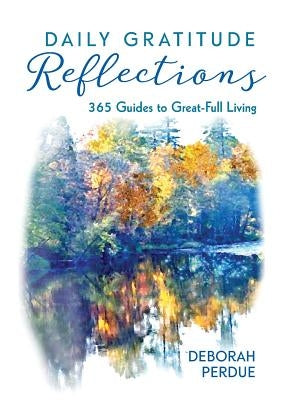 Daily Gratitude Reflections: 365 Guides to Great-Full Living by Perdue, Deborah