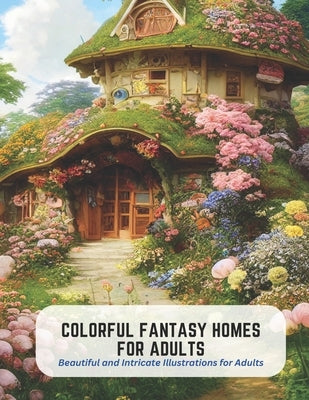 Colorful Fantasy Homes for Adults: Beautiful and Intricate Illustrations for Adults by Stone, Frankie