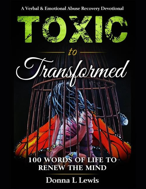 Toxic to Transformed 100 Words of Life to Renew the Mind: A Verbal & Emotional Abuse Recovery Devotional by Lewis, Donna L.
