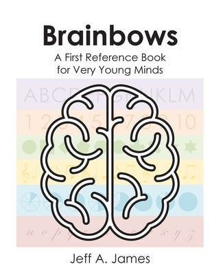 Brainbows: A First Reference Book for Very Young Minds by James, Jeff A.