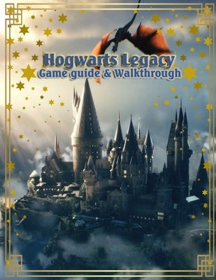 Hogwarts Legacy Game Guide: The Complete Walkthrough and Strategy for Wizards and Witches by Kirby, Roger M.