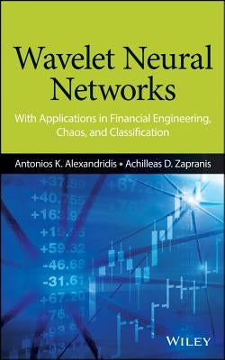 Wavelet Neural Networks: With Applications in Financial Engineering, Chaos, and Classification by Alexandridis, Antonios K.