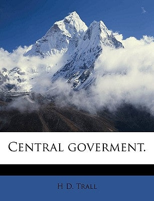 Central Goverment. by Trall, H. D.