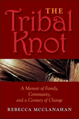 The Tribal Knot: A Memoir of Family, Community, and a Century of Change by McClanahan, Rebecca