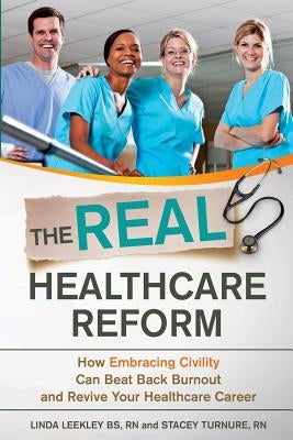 The Real Healthcare Reform: How Embracing Civility Can Beat Back Burnout and Revive Your Healthcare Career by Turnure Rn, Stacey
