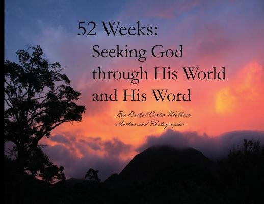 52 Weeks: Seeking God through His World and His Word by Welborn, Rachel Carter