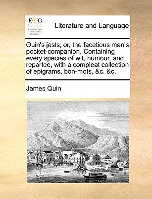 Quin's Jests; Or, the Facetious Man's Pocket-Companion. Containing Every Species of Wit, Humour, and Repartee, with a Compleat Collection of Epigrams, by Quin, James