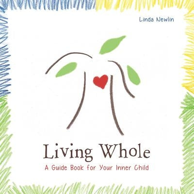 Living Whole: A Guide Book For Your Inner Child by Newlin, Linda