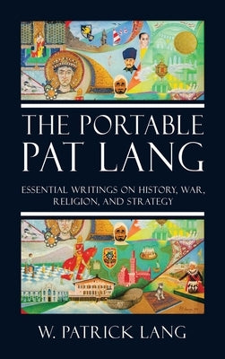 The Portable Pat Lang: Essential Writings on History, War, Religion, and Strategy by Lang, W. Patrick