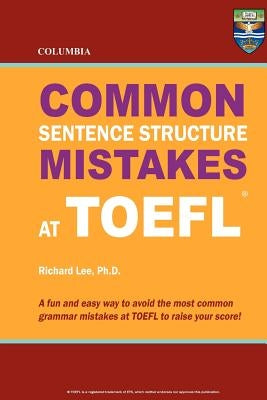 Columbia Common Sentence Structure Mistakes at TOEFL by Lee Ph. D., Richard