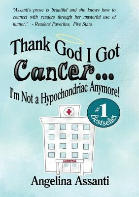 Thank God I Got Cancer...I'm Not a Hypochondriac Anymore! by Assanti, Angelina