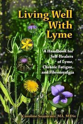 Living Well with Lyme: A Handbook for Self-Healers of Lyme, Chronic Fatigue, and by Sojourner, Caroline