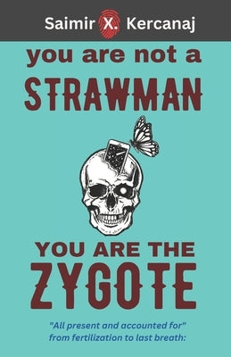 You Are Not a Strawman You Are the Zygote by Kercanaj, Saimir X.