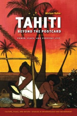 Tahiti Beyond the Postcard: Power, Place, and Everyday Life by Kahn, Miriam